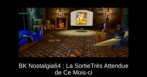 BK Nostalgia64 : La SortieTrès Attendue de Ce Mois-ci