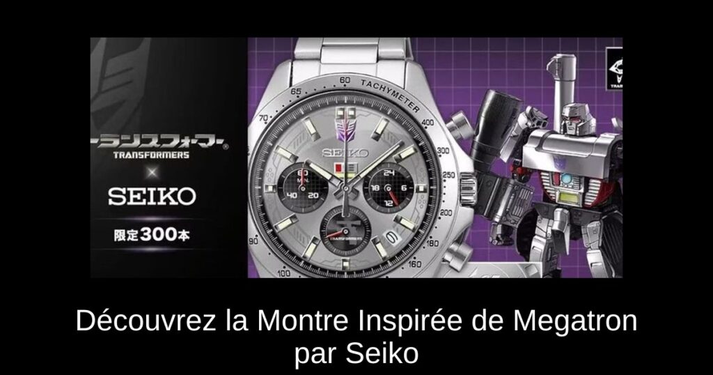 Découvrez la Montre Inspirée de Megatron par Seiko