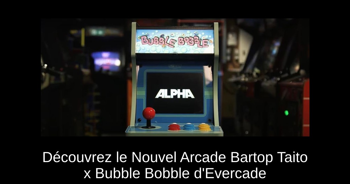 Découvrez le Nouvel Arcade Bartop Taito x Bubble Bobble d'Evercade