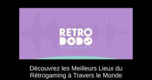 Découvrez les Meilleurs Lieux du Rétrogaming à Travers le Monde