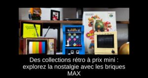 Des collections rétro à prix mini : explorez la nostalgie avec les briques MAX