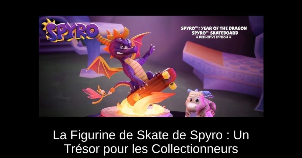 La Figurine de Skate de Spyro : Un Trésor pour les Collectionneurs
