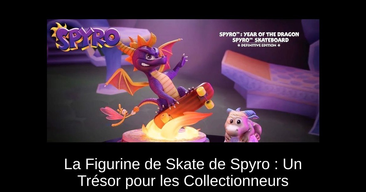La Figurine de Skate de Spyro : Un Trésor pour les Collectionneurs
