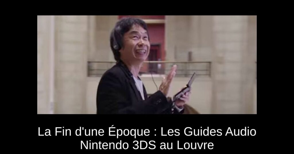 La Fin d'une Époque : Les Guides Audio Nintendo 3DS au Louvre