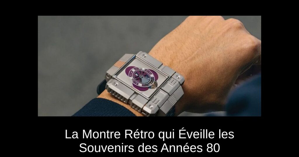 La Montre Rétro qui Éveille les Souvenirs des Années 80