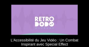 L'Accessibilité du Jeu Vidéo : Un Combat Inspirant avec Special Effect