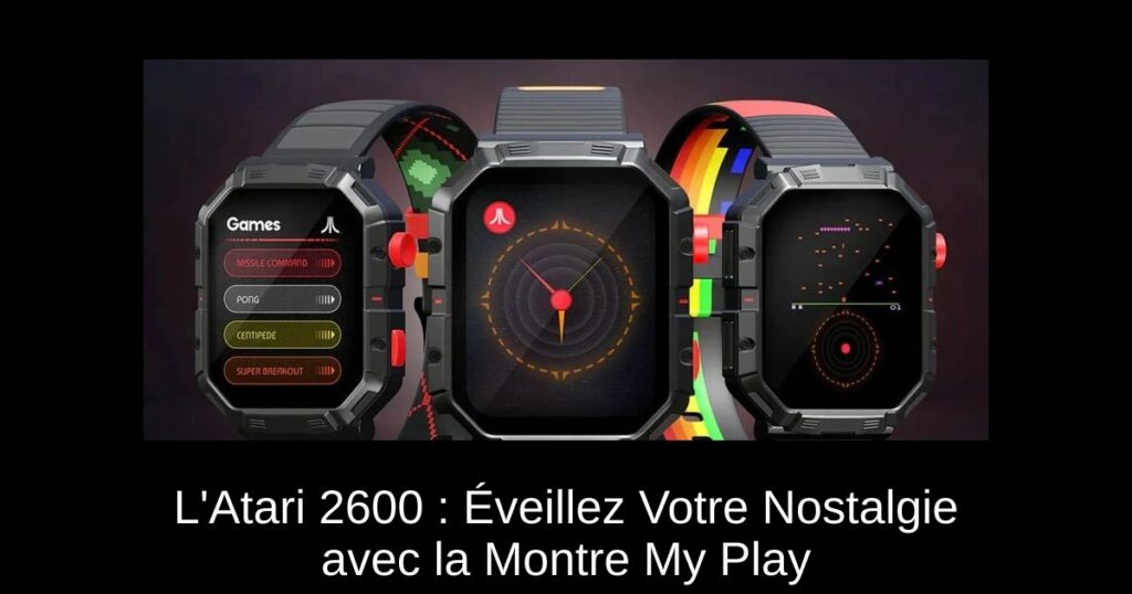 L'Atari 2600 : Éveillez Votre Nostalgie avec la Montre My Play