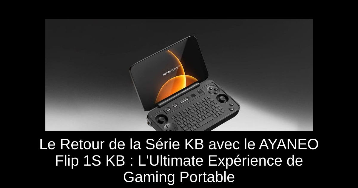 Le Retour de la Série KB avec le AYANEO Flip 1S KB : L'Ultimate Expérience de Gaming Portable