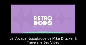 Le Voyage Nostalgique de Mike Drucker à Travers le Jeu Vidéo