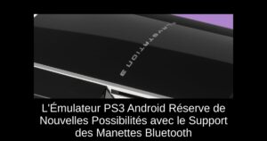 L'Émulateur PS3 Android Réserve de Nouvelles Possibilités avec le Support des Manettes Bluetooth