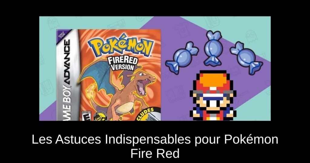 Les Astuces Indispensables pour Pokémon Fire Red