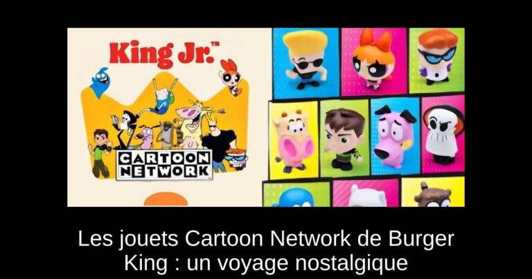 Les jouets Cartoon Network de Burger King : un voyage nostalgique
