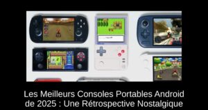 Les Meilleurs Consoles Portables Android de 2025 : Une Rétrospective Nostalgique