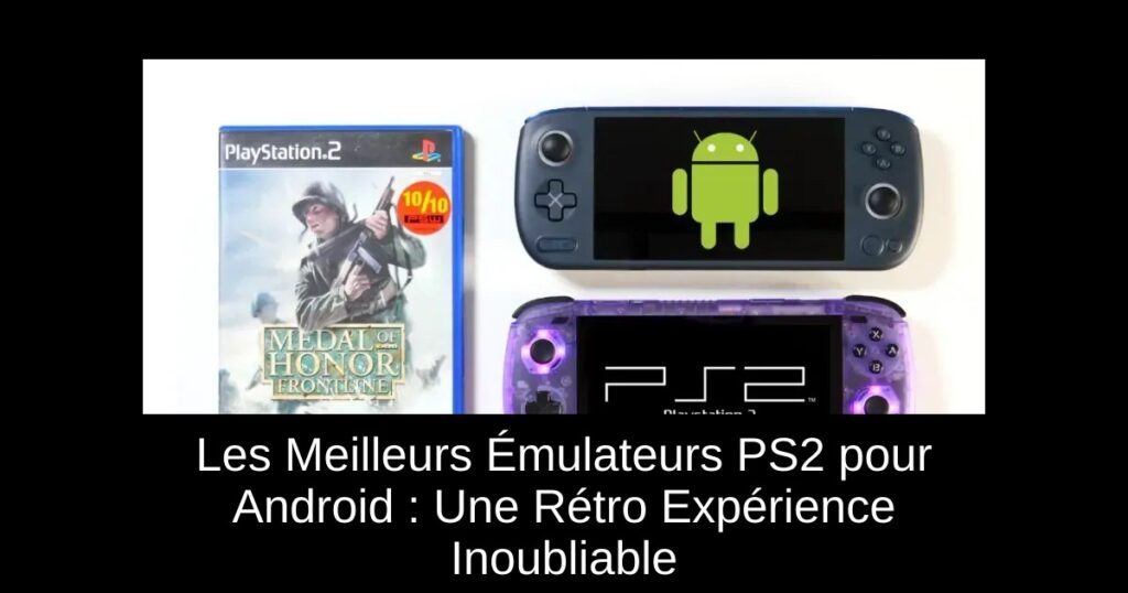 Les Meilleurs Émulateurs PS2 pour Android : Une Rétro Expérience Inoubliable