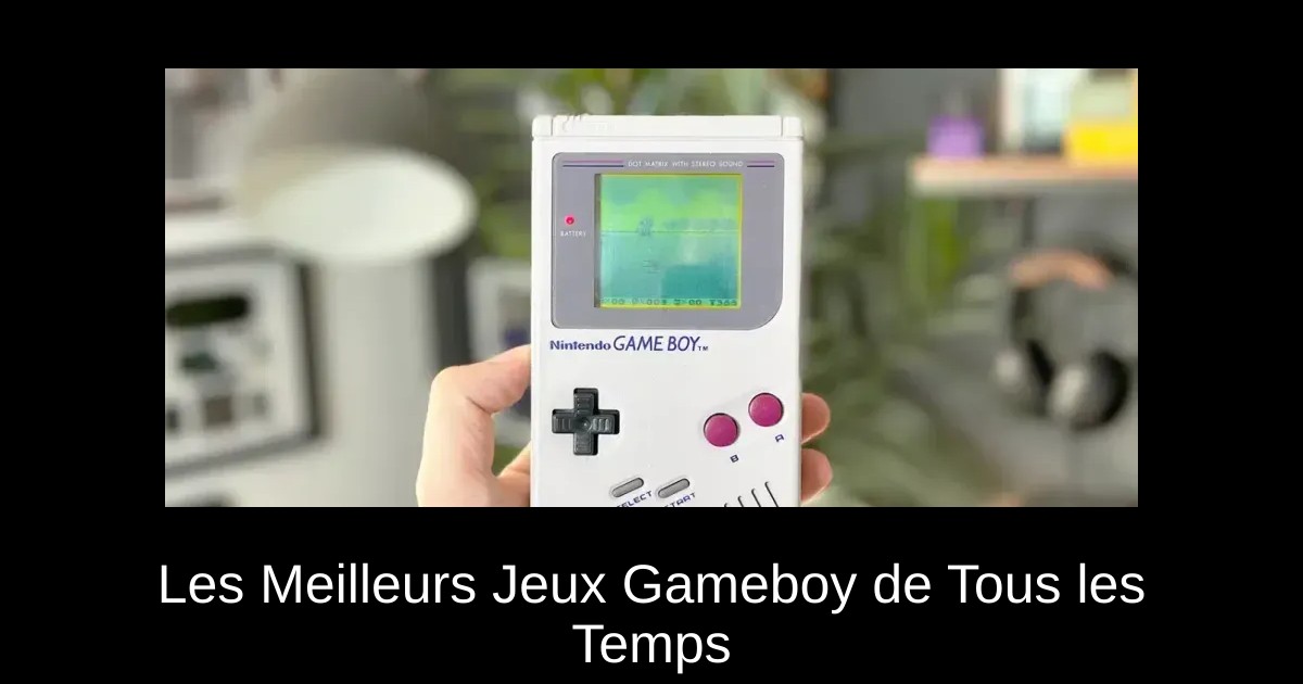 Les Meilleurs Jeux Gameboy de Tous les Temps
