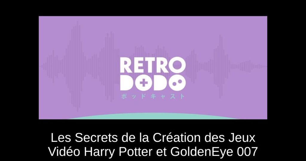 Les Secrets de la Création des Jeux Vidéo Harry Potter et GoldenEye 007