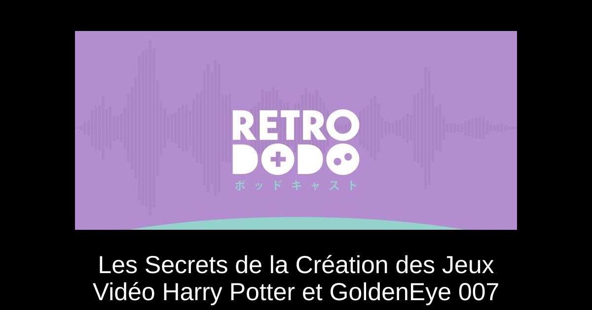 Les Secrets de la Création des Jeux Vidéo Harry Potter et GoldenEye 007