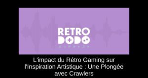 L'impact du Rétro Gaming sur l'Inspiration Artistique : Une Plongée avec Crawlers