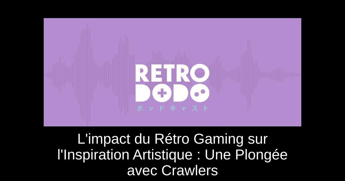 L'impact du Rétro Gaming sur l'Inspiration Artistique : Une Plongée avec Crawlers