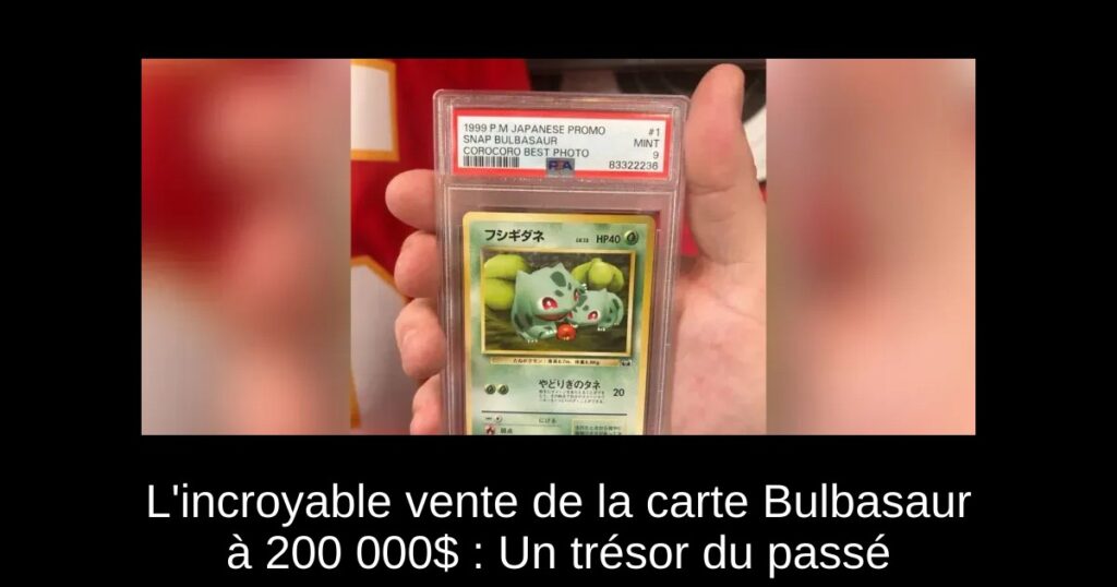 L'incroyable vente de la carte Bulbasaur à 200 000$ : Un trésor du passé