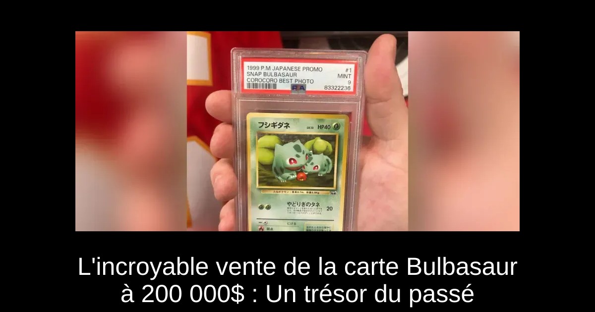 L'incroyable vente de la carte Bulbasaur à 200 000$ : Un trésor du passé