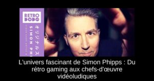 L'univers fascinant de Simon Phipps : Du rétro gaming aux chefs-d'œuvre vidéoludiques