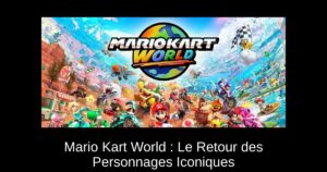 Mario Kart World : Le Retour des Personnages Iconiques