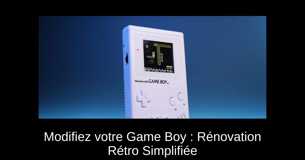 Modifiez votre Game Boy : Rénovation Rétro Simplifiée
