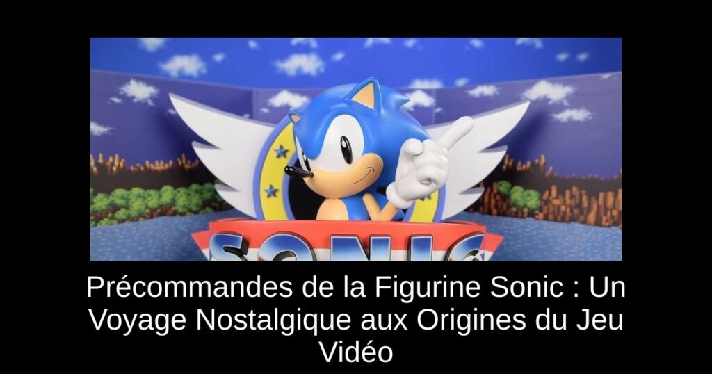 Précommandes de la Figurine Sonic : Un Voyage Nostalgique aux Origines du Jeu Vidéo