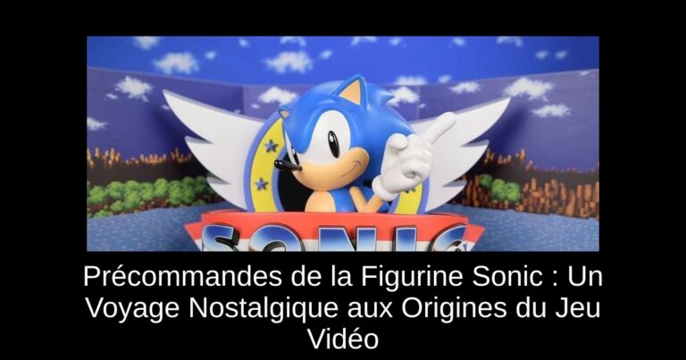 Précommandes de la Figurine Sonic : Un Voyage Nostalgique aux Origines du Jeu Vidéo