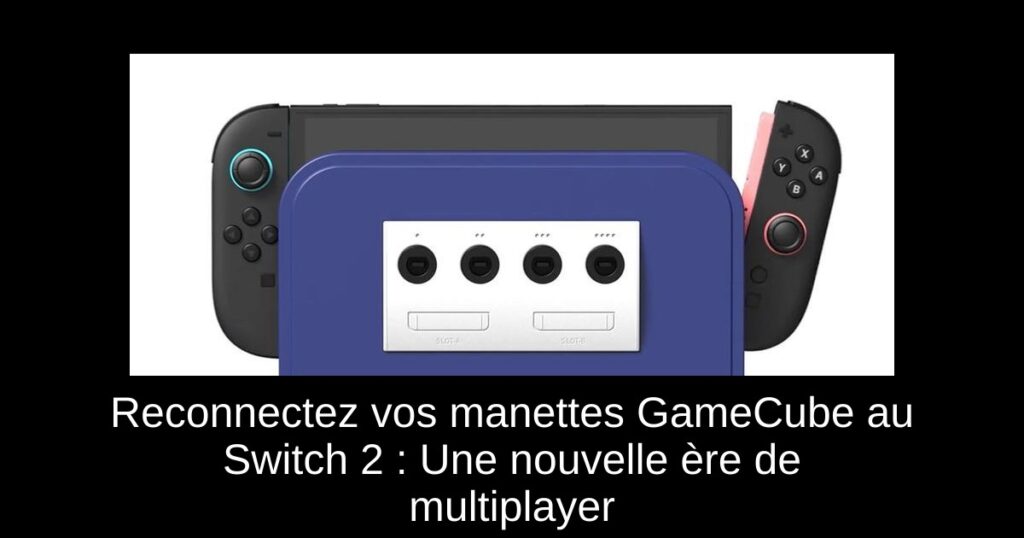 Reconnectez vos manettes GameCube au Switch 2 : Une nouvelle ère de multiplayer