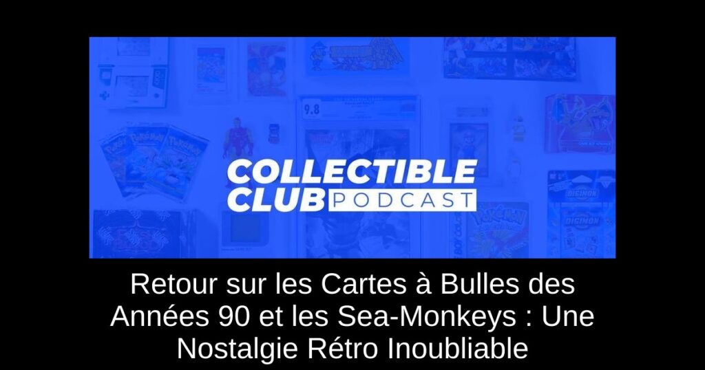 Retour sur les Cartes à Bulles des Années 90 et les Sea-Monkeys : Une Nostalgie Rétro Inoubliable