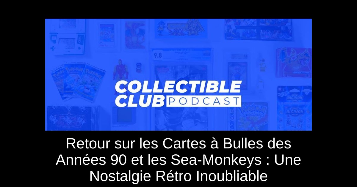 Retour sur les Cartes à Bulles des Années 90 et les Sea-Monkeys : Une Nostalgie Rétro Inoubliable