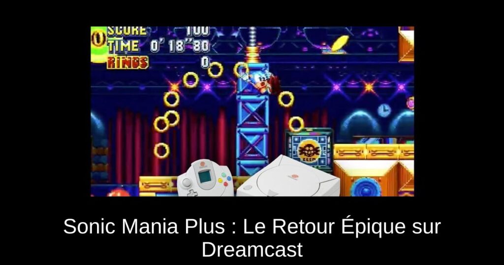 Sonic Mania Plus : Le Retour Épique sur Dreamcast