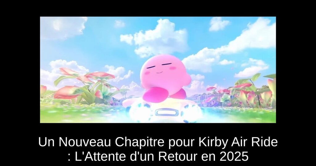 Un Nouveau Chapitre pour Kirby Air Ride : L'Attente d'un Retour en 2025