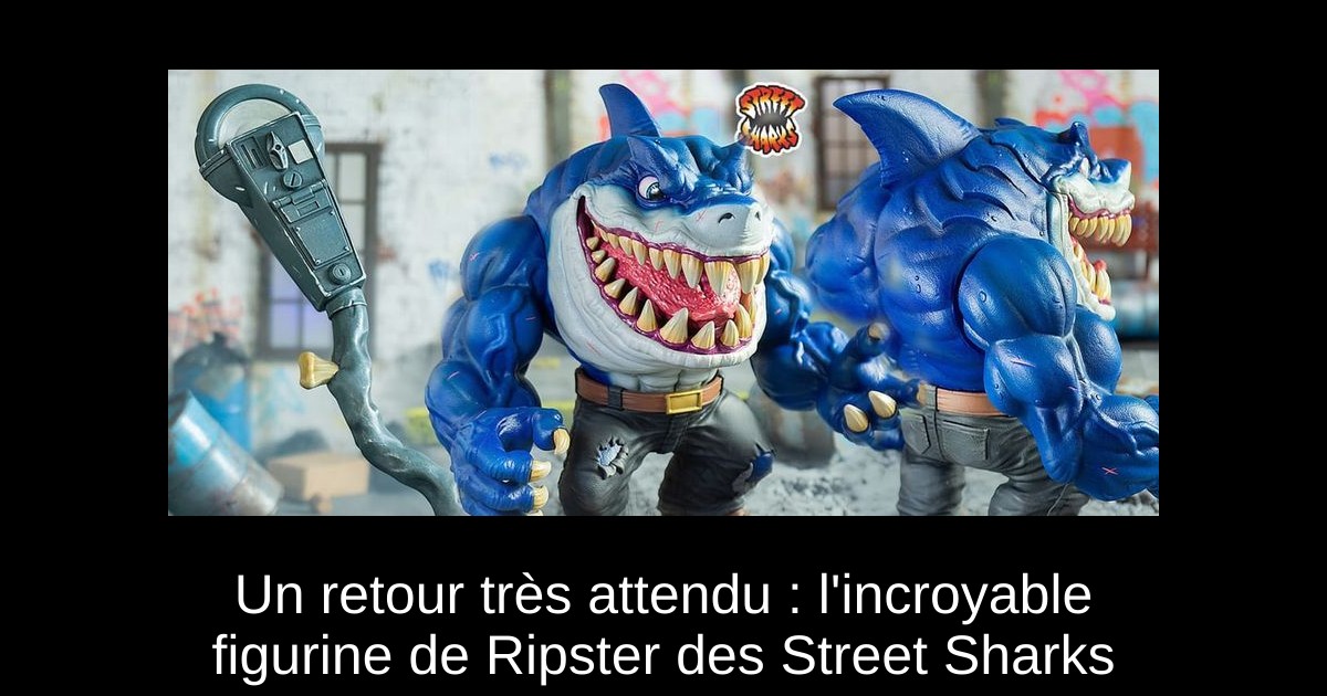 Un retour très attendu : l'incroyable figurine de Ripster des Street Sharks