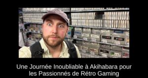 Une Journée Inoubliable à Akihabara pour les Passionnés de Rétro Gaming