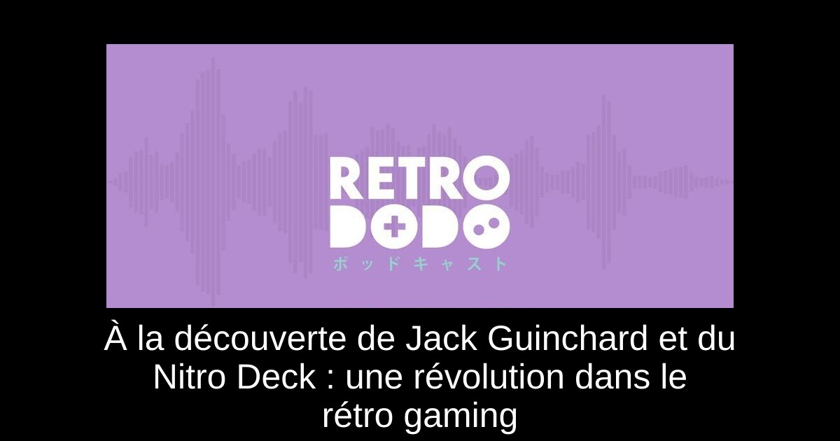 À la découverte de Jack Guinchard et du Nitro Deck : une révolution dans le rétro gaming
