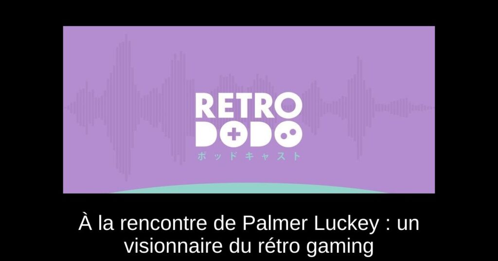 À la rencontre de Palmer Luckey : un visionnaire du rétro gaming