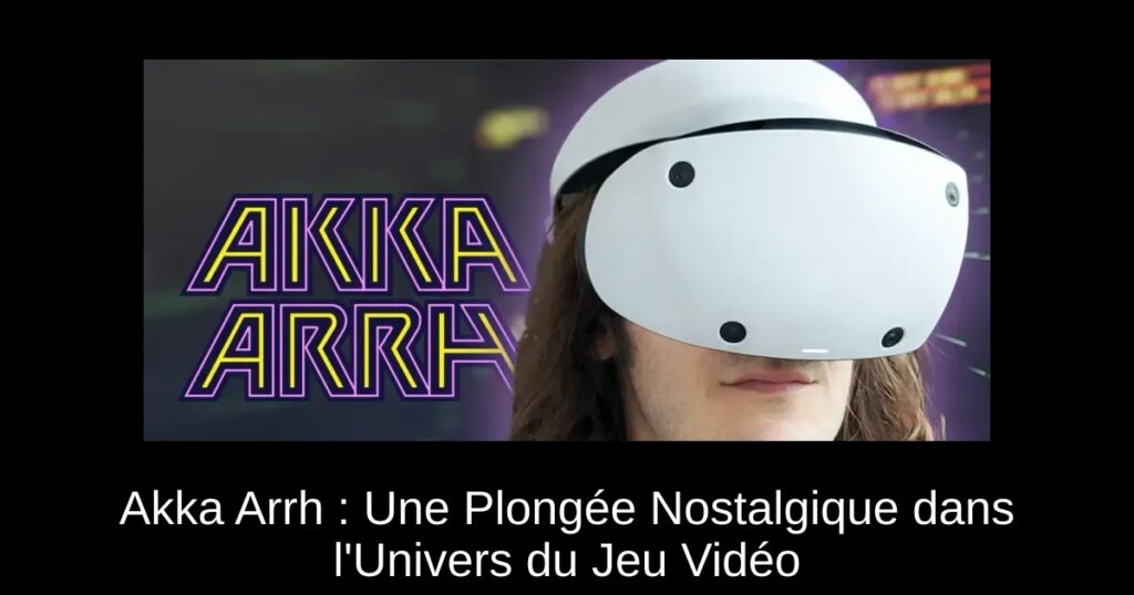 Akka Arrh : Une Plongée Nostalgique dans l'Univers du Jeu Vidéo