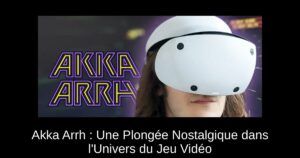 Akka Arrh : Une Plongée Nostalgique dans l'Univers du Jeu Vidéo