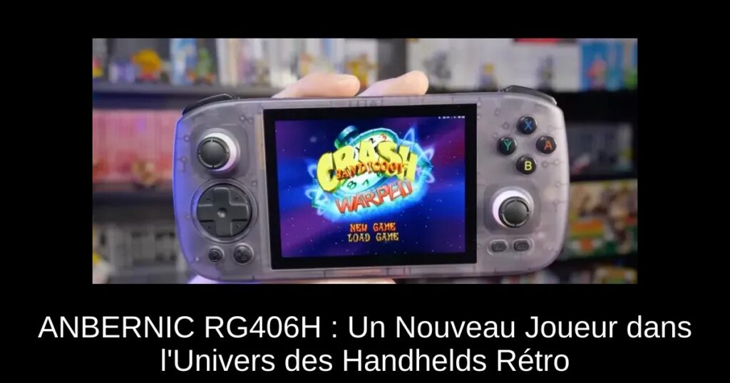 ANBERNIC RG406H : Un Nouveau Joueur dans l&rsquo;Univers des Handhelds Rétro