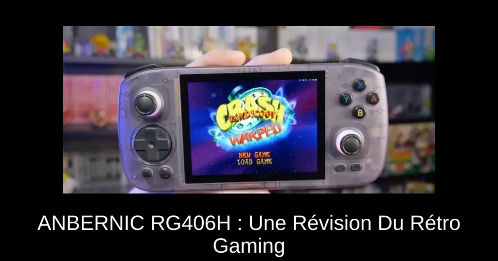 ANBERNIC RG406H : Une Révision Du Rétro Gaming