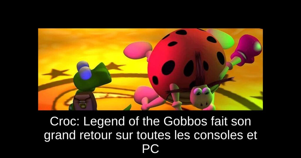 Croc: Legend of the Gobbos fait son grand retour sur toutes les consoles et PC