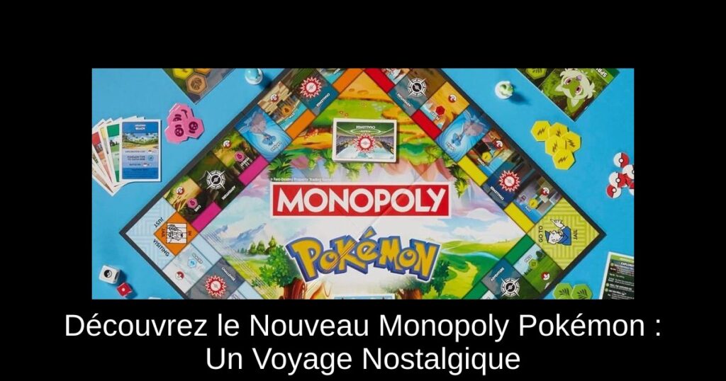 Découvrez le Nouveau Monopoly Pokémon : Un Voyage Nostalgique