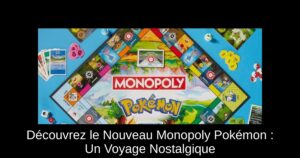 Découvrez le Nouveau Monopoly Pokémon : Un Voyage Nostalgique