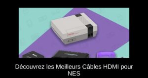 Découvrez les Meilleurs Câbles HDMI pour NES