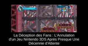 La Déception des Fans : L'Annulation d'un Jeu Nintendo 3DS Après Presque Une Décennie d'Attente