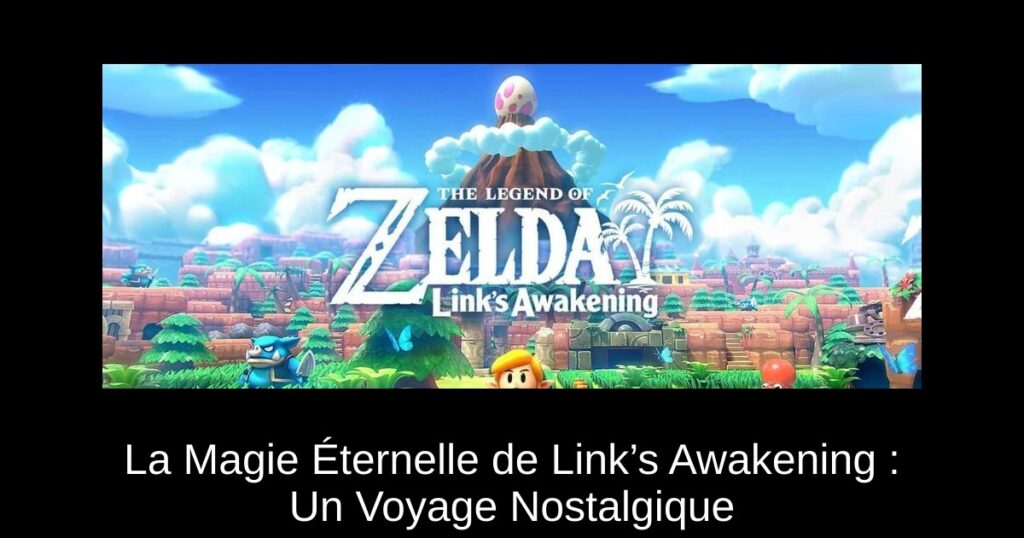 La Magie Éternelle de Link’s Awakening : Un Voyage Nostalgique