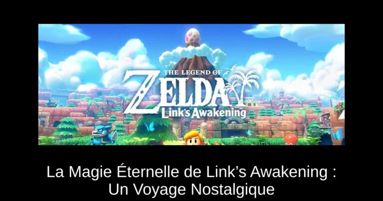 La Magie Éternelle de Link’s Awakening : Un Voyage Nostalgique